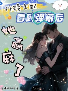 作精女配看到弹幕后,她赢麻了